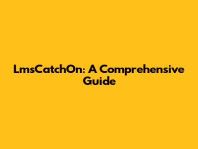 LmsCatchOn: A Comprehensive Guide