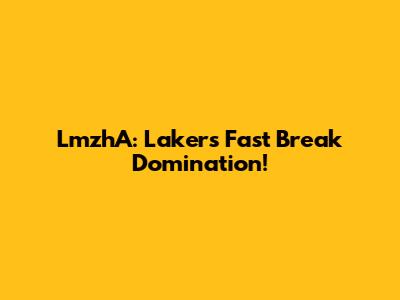 LmzhA: Lakers Fast Break Domination!