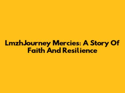 LmzhJourney Mercies: A Story Of Faith And Resilience
