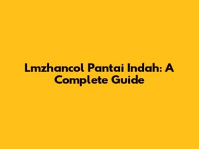 Lmzhancol Pantai Indah: A Complete Guide