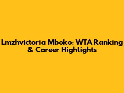 Lmzhvictoria Mboko: WTA Ranking & Career Highlights