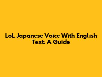 LoL Japanese Voice With English Text: A Guide