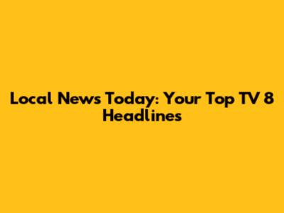 Local News Today: Your Top TV 8 Headlines