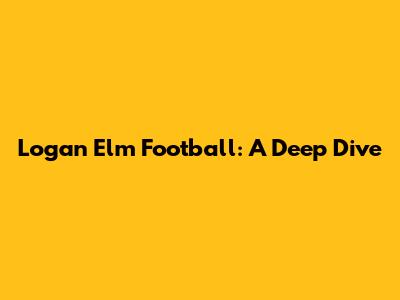 Logan Elm Football: A Deep Dive