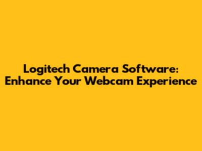 Logitech Camera Software: Enhance Your Webcam Experience