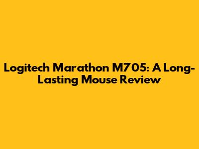 Logitech Marathon M705: A Long-Lasting Mouse Review