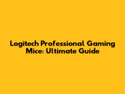 Logitech Professional Gaming Mice: Ultimate Guide