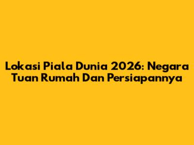 Lokasi Piala Dunia 2026: Negara Tuan Rumah Dan Persiapannya