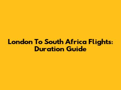 London To South Africa Flights: Duration Guide