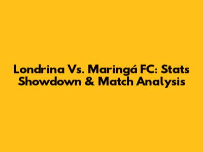 Londrina Vs. Maringá FC: Stats Showdown & Match Analysis
