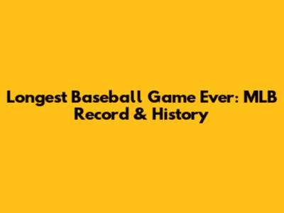Longest Baseball Game Ever: MLB Record & History