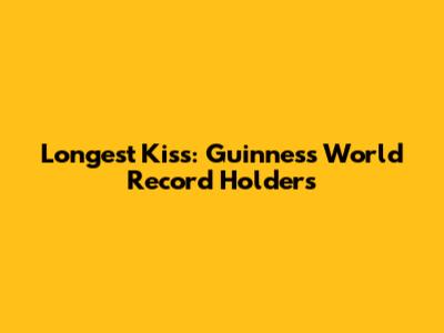 Longest Kiss: Guinness World Record Holders