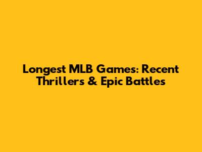 Longest MLB Games: Recent Thrillers & Epic Battles