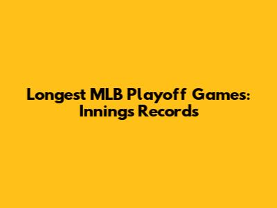Longest MLB Playoff Games: Innings Records