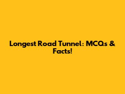 Longest Road Tunnel: MCQs & Facts!