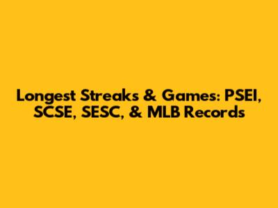 Longest Streaks & Games: PSEI, SCSE, SESC, & MLB Records