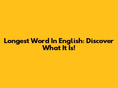 Longest Word In English: Discover What It Is!