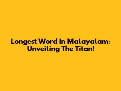 Longest Word In Malayalam: Unveiling The Titan!