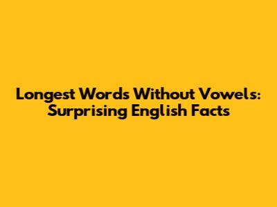 Longest Words Without Vowels: Surprising English Facts