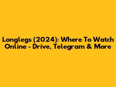 Longlegs (2024): Where To Watch Online - Drive, Telegram & More