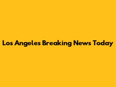 Los Angeles Breaking News Today