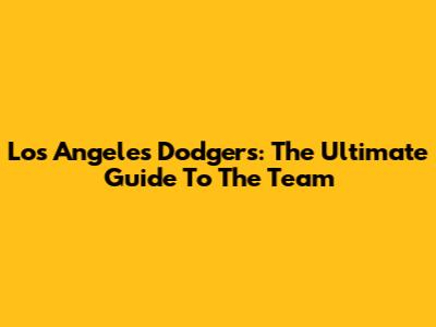 Los Angeles Dodgers: The Ultimate Guide To The Team