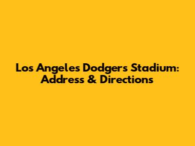 Los Angeles Dodgers Stadium: Address & Directions