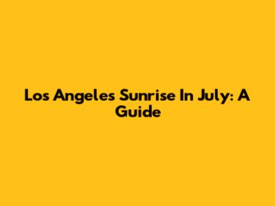 Los Angeles Sunrise In July: A Guide