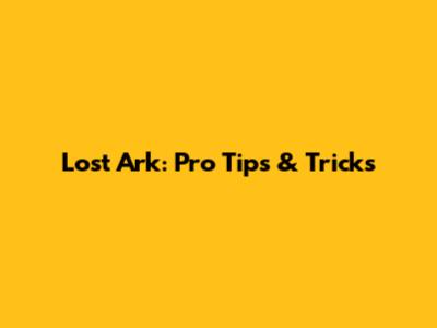 Lost Ark: Pro Tips & Tricks