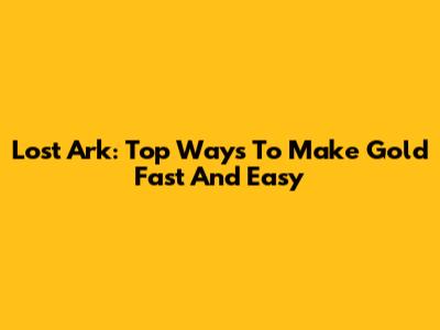 Lost Ark: Top Ways To Make Gold Fast And Easy