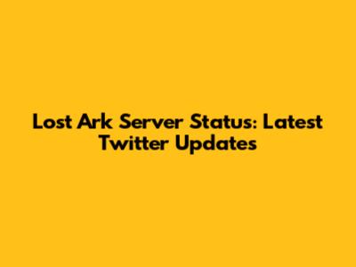 Lost Ark Server Status: Latest Twitter Updates
