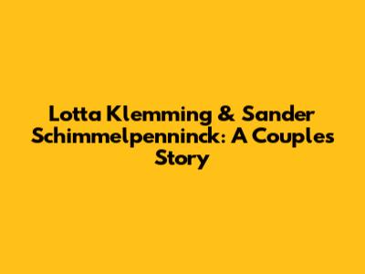 Lotta Klemming & Sander Schimmelpenninck: A Couple's Story