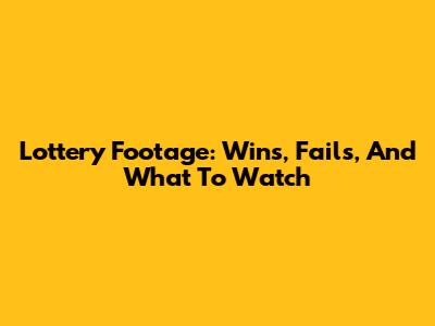 Lottery Footage: Wins, Fails, And What To Watch