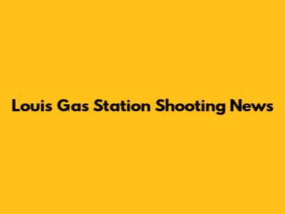 Louis Gas Station Shooting News