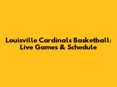 Louisville Cardinals Basketball: Live Games & Schedule