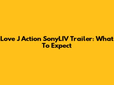 Love J Action SonyLIV Trailer: What To Expect