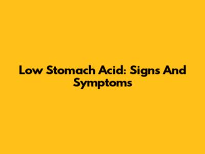 Low Stomach Acid: Signs And Symptoms