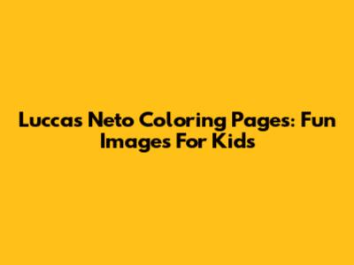 Luccas Neto Coloring Pages: Fun Images For Kids
