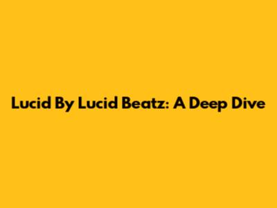Lucid By Lucid Beatz: A Deep Dive