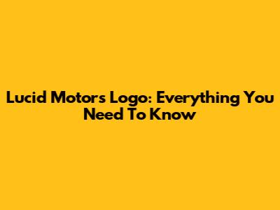Lucid Motors Logo: Everything You Need To Know