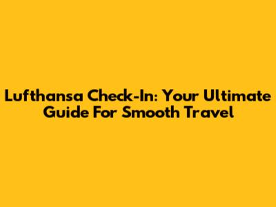 Lufthansa Check-In: Your Ultimate Guide For Smooth Travel