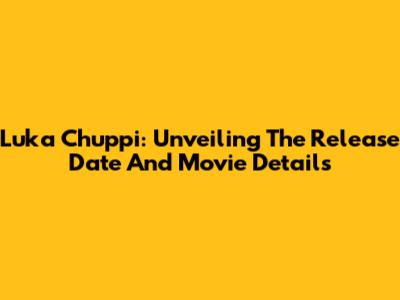 Luka Chuppi: Unveiling The Release Date And Movie Details