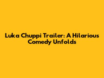 Luka Chuppi Trailer: A Hilarious Comedy Unfolds
