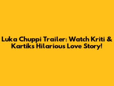 Luka Chuppi Trailer: Watch Kriti & Kartik's Hilarious Love Story!
