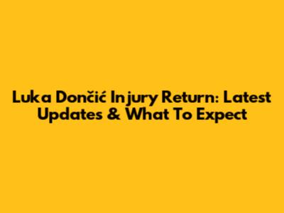 Luka Dončić Injury Return: Latest Updates & What To Expect