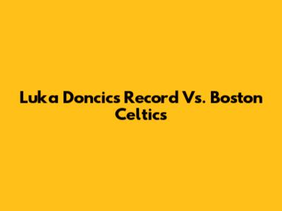 Luka Doncic's Record Vs. Boston Celtics