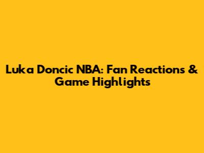 Luka Doncic NBA: Fan Reactions & Game Highlights