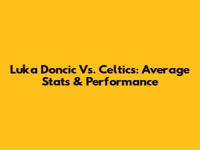 Luka Doncic Vs. Celtics: Average Stats & Performance