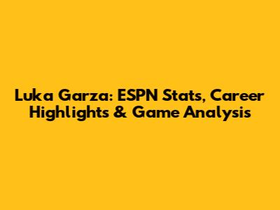 Luka Garza: ESPN Stats, Career Highlights & Game Analysis