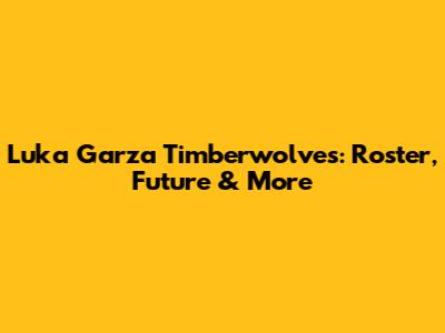 Luka Garza Timberwolves: Roster, Future & More